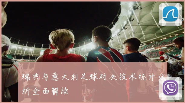 瑞典与意大利足球对决技术统计分析全面解读