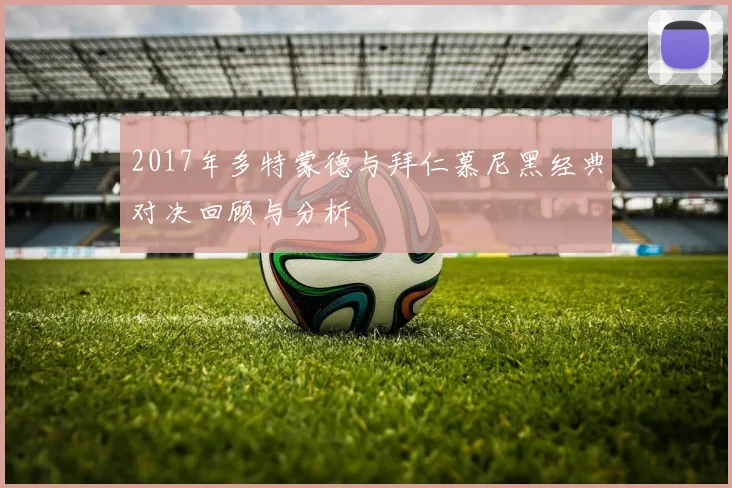 2017年多特蒙德与拜仁慕尼黑经典对决回顾与分析