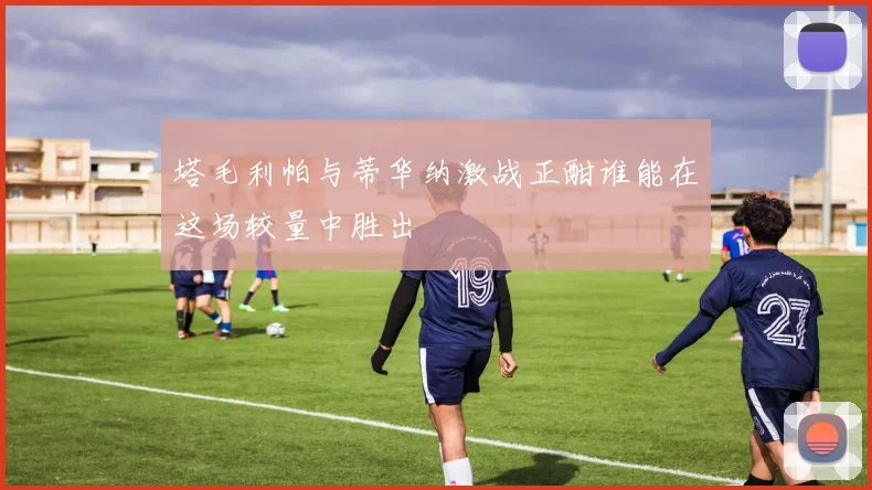 塔毛利帕与蒂华纳激战正酣谁能在这场较量中胜出
